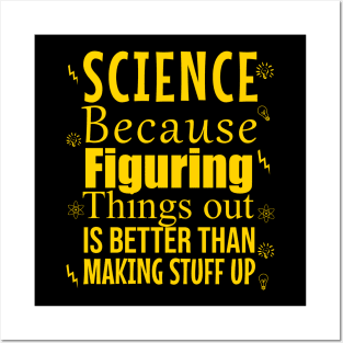 Science because figuring things out is better than making stuff up Posters and Art